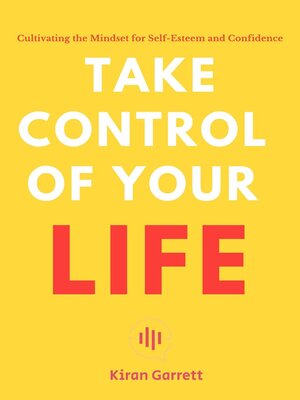 cover image of Take Control of Your Life--Cultivating the Mindset for Self-Esteem and Confidence
